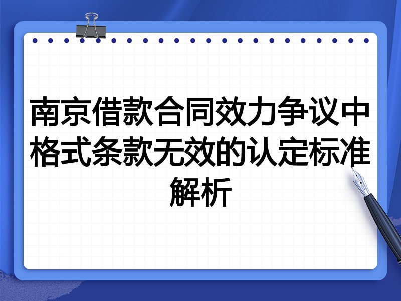 南京借款合同效力争议中格式条款无效的认定标准解析
