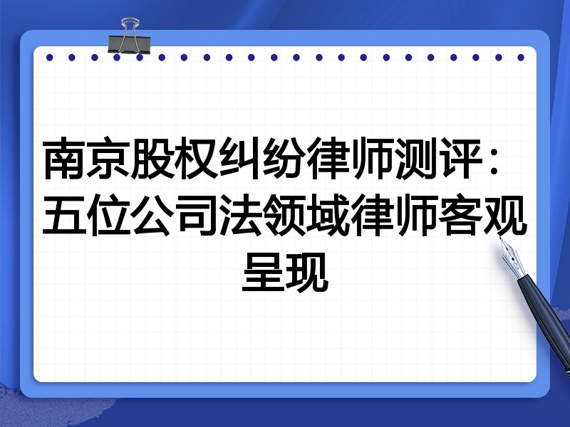 南京股权纠纷律师测评：五位公司法领域律师客观呈现