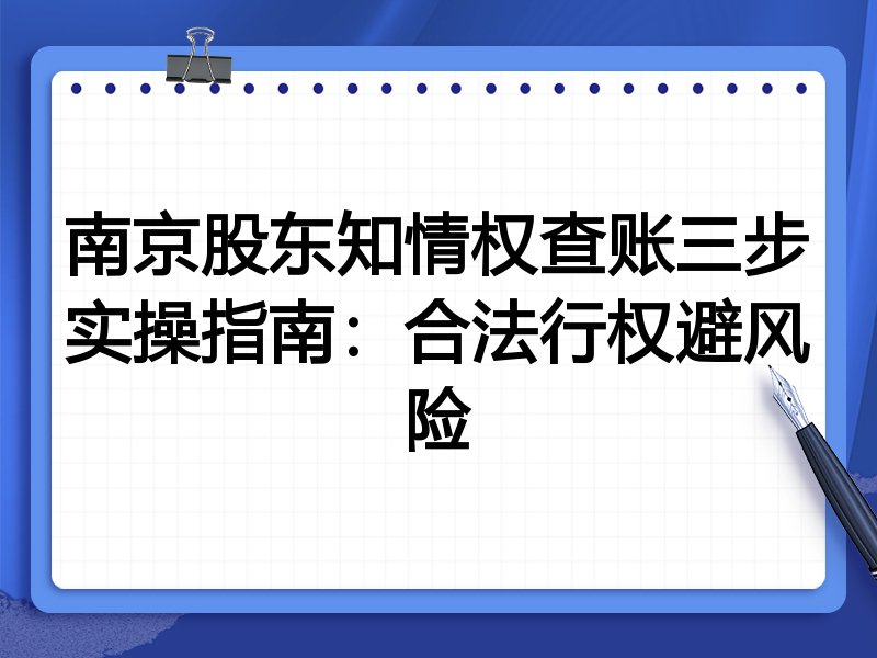 南京股东知情权查账三步实操指南:合法行权避风险