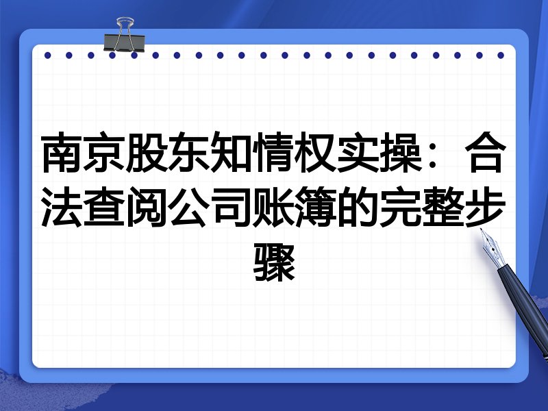 南京股东知情权实操:合法查阅公司账簿的完整步骤