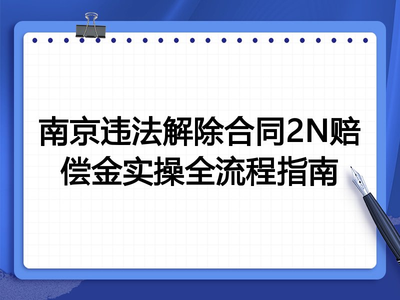 南京违法解除合同2N赔偿金实操全流程指南