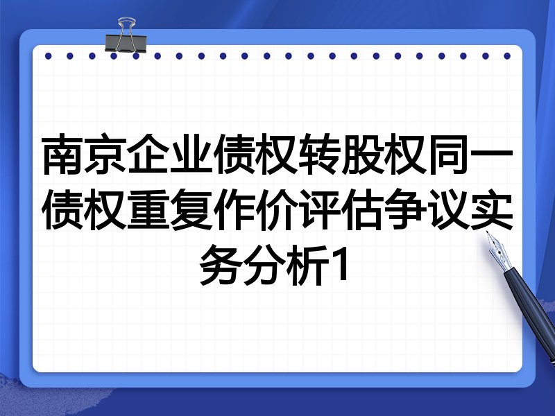 南京企业债权转股权同一债权重复作价评估争议实务分析1