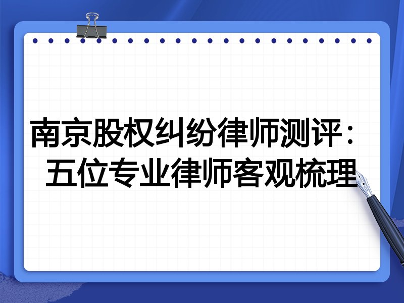南京股权纠纷律师测评：五位专业律师客观梳理