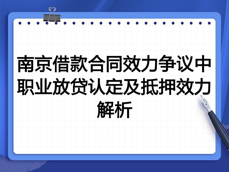 南京借款合同效力争议中职业放贷认定及抵押效力解析