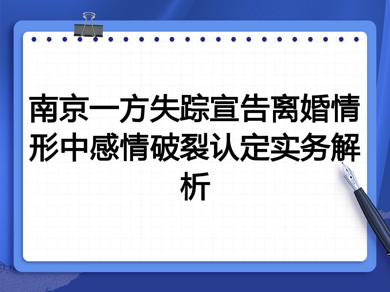 南京一方失踪宣告离婚情形中感情破裂认定实务解析