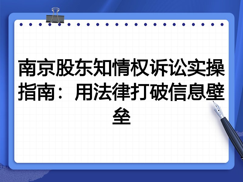 南京股东知情权诉讼实操指南：用法律打破信息壁垒