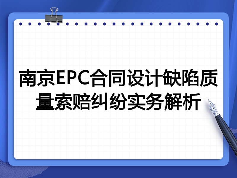 南京EPC合同设计缺陷质量索赔纠纷实务解析