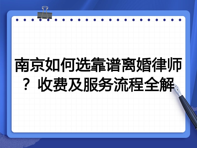南京如何选靠谱离婚律师？收费及服务流程全解