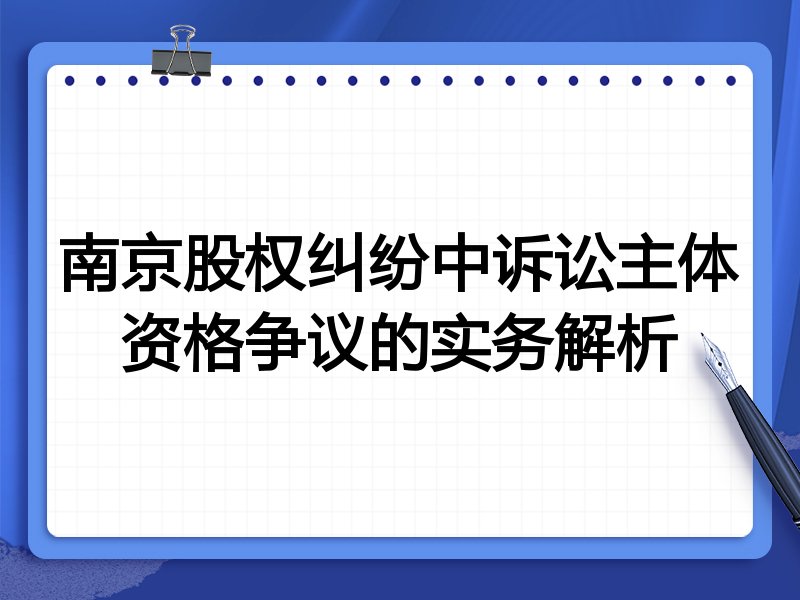 南京股权纠纷中诉讼主体资格争议的实务解析