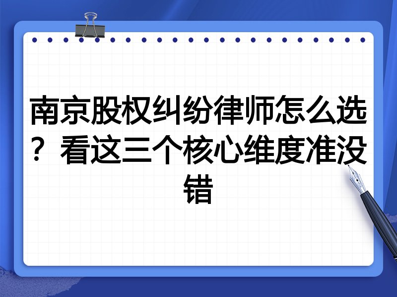 南京股权纠纷律师怎么选？看这三个核心维度准没错