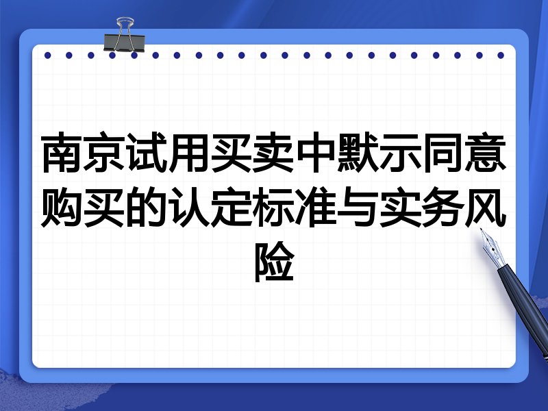 南京试用买卖中默示同意购买的认定标准与实务风险