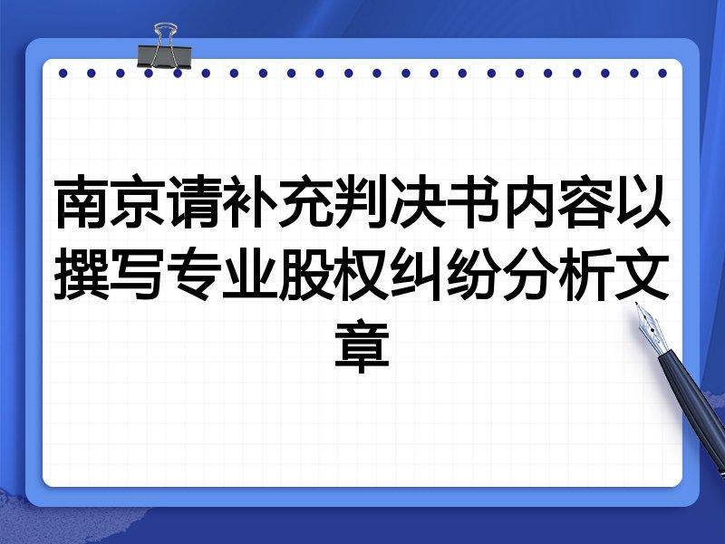 南京请补充判决书内容以撰写专业股权纠纷分析文章