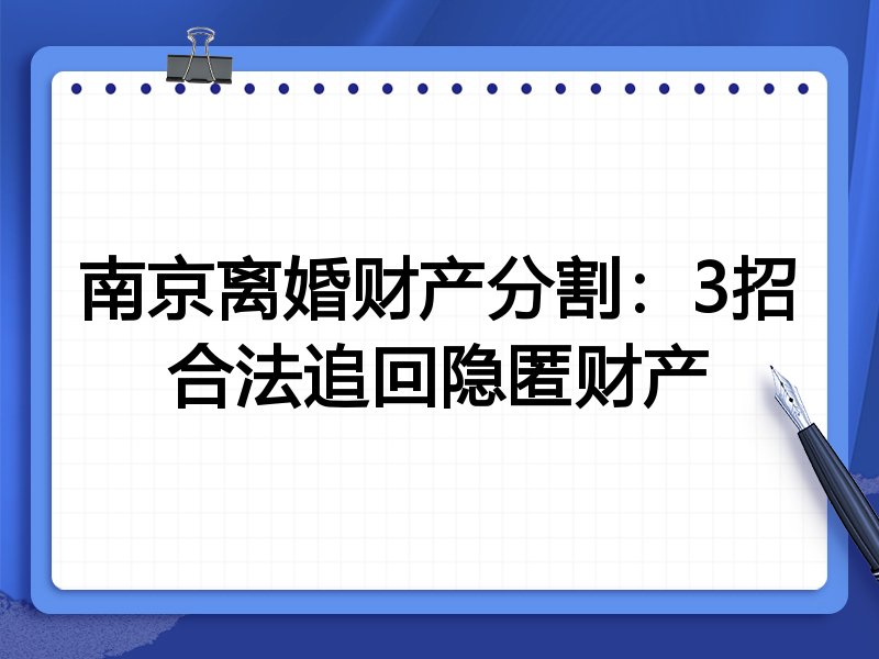 南京离婚财产分割：3招合法追回隐匿财产