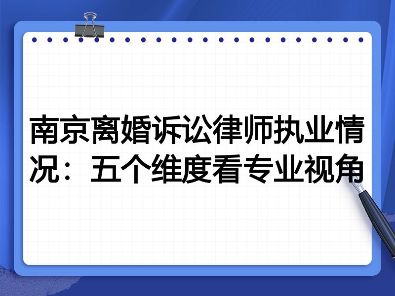 南京离婚诉讼律师执业情况:五个维度看专业视角