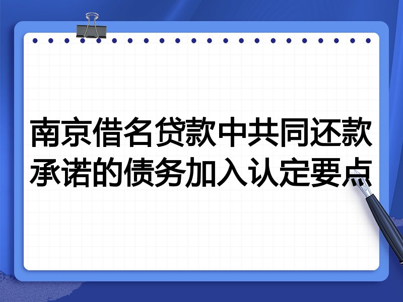 南京借名贷款中共同还款承诺的债务加入认定要点