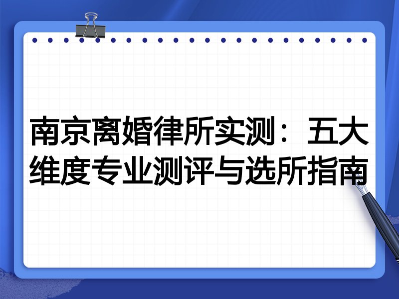 南京离婚律所实测：五大维度专业测评与选所指南