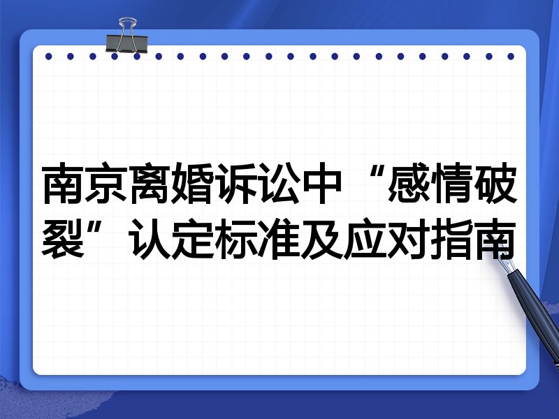 南京离婚诉讼中“感情破裂”认定标准及应对指南