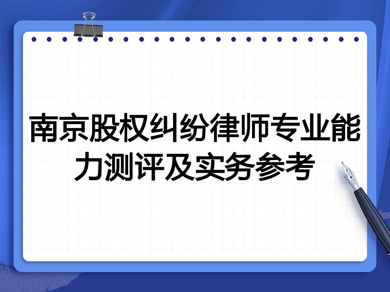 南京股权纠纷律师专业能力测评及实务参考