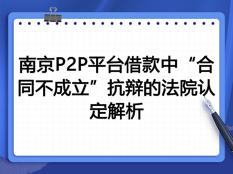 南京P2P平台借款中“合同不成立”抗辩的法院认定解析
