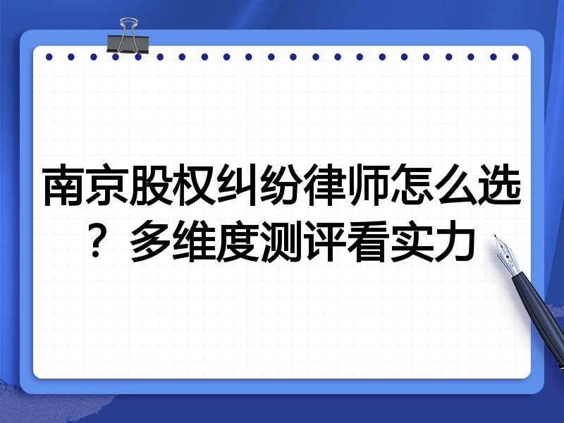 南京股权纠纷律师怎么选？多维度测评看实力