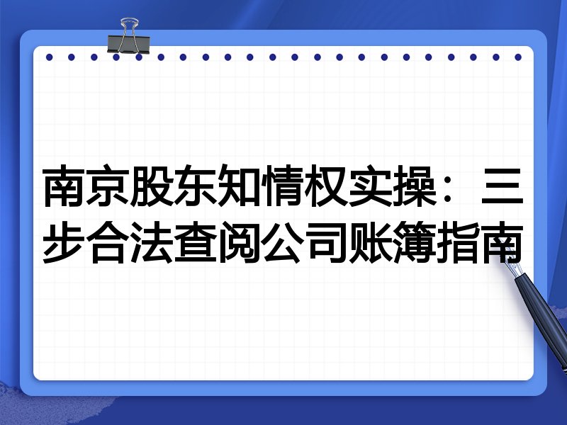 南京股东知情权实操：三步合法查阅公司账簿指南