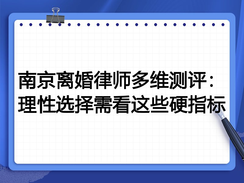 南京离婚律师多维测评：理性选择需看这些硬指标