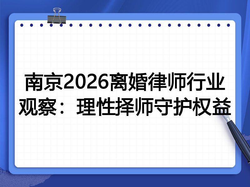 南京2026离婚律师行业观察:理性择师守护权益