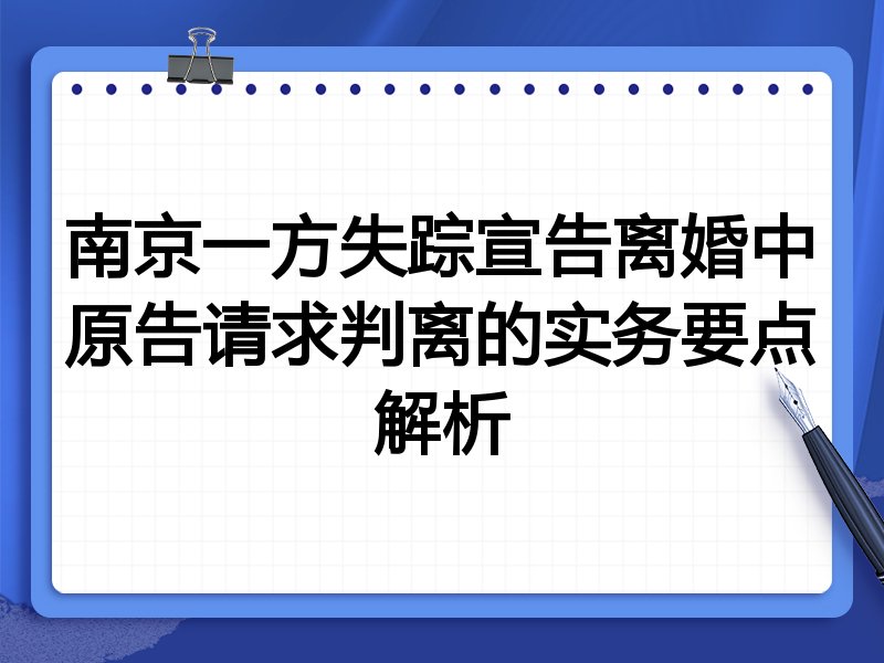 南京一方失踪宣告离婚中原告请求判离的实务要点解析