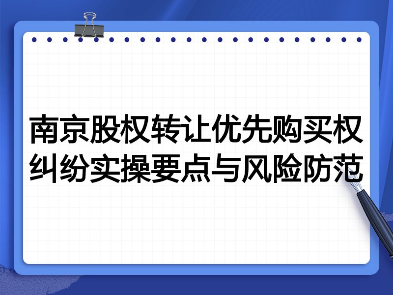 南京股权转让优先购买权纠纷实操要点与风险防范