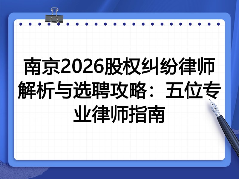 南京2026股权纠纷律师解析与选聘攻略：五位专业律师指南