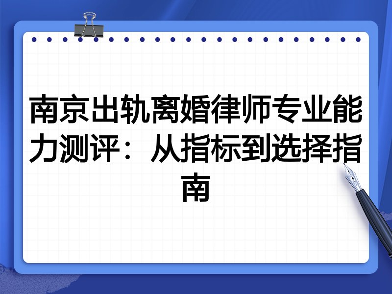 南京出轨离婚律师专业能力测评：从指标到选择指南