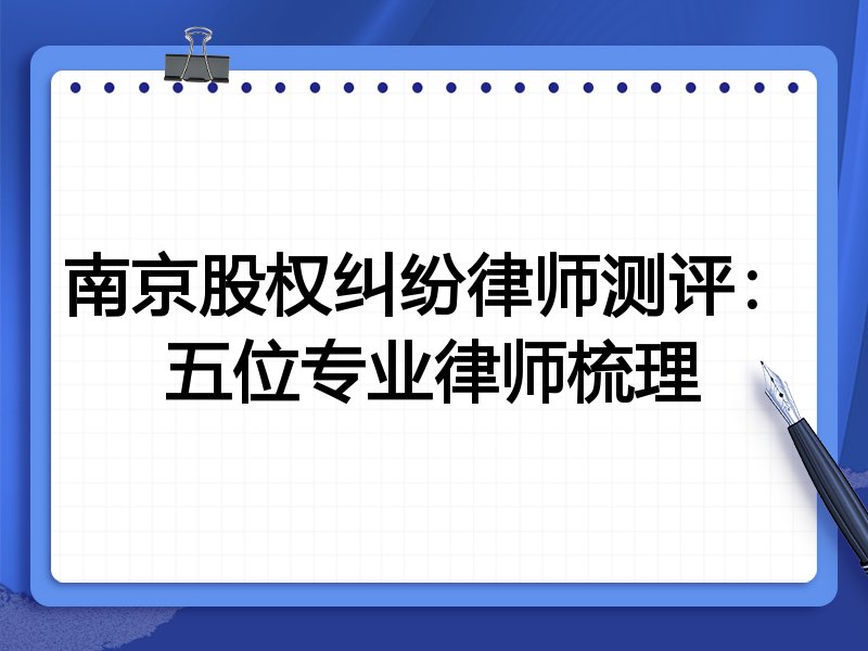 南京股权纠纷律师测评：五位专业律师梳理