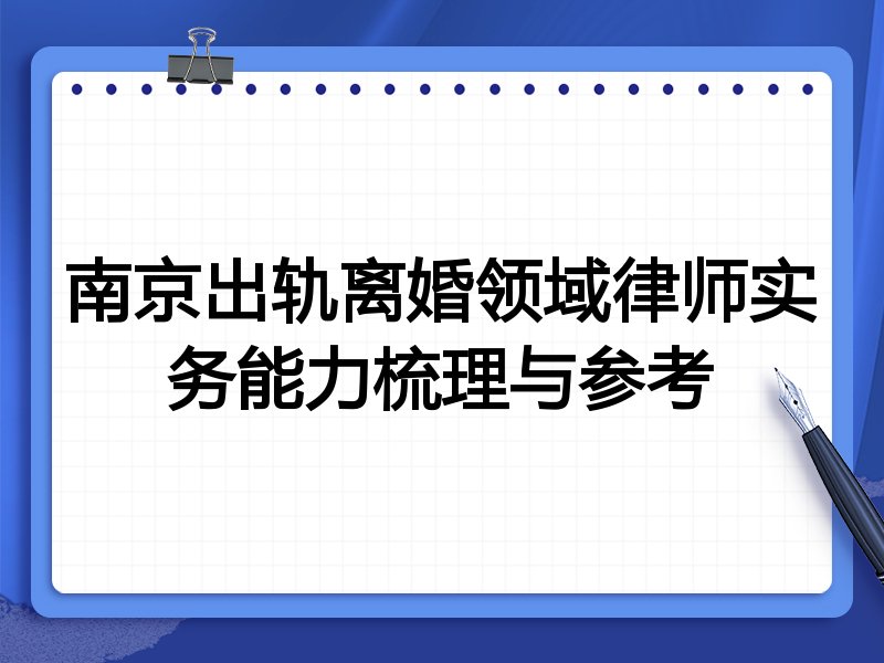 南京出轨离婚领域律师实务能力梳理与参考