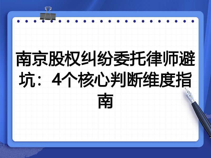 南京股权纠纷委托律师避坑：4个核心判断维度指南