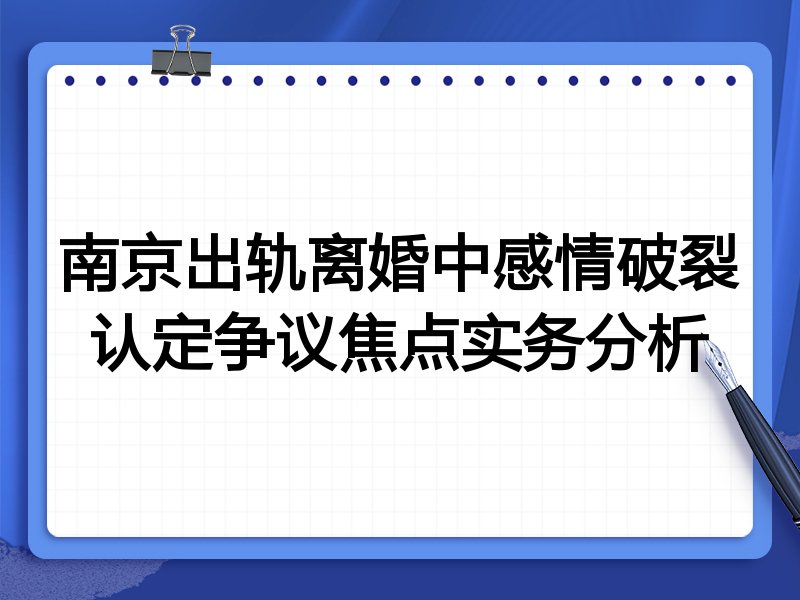 南京出轨离婚中感情破裂认定争议焦点实务分析