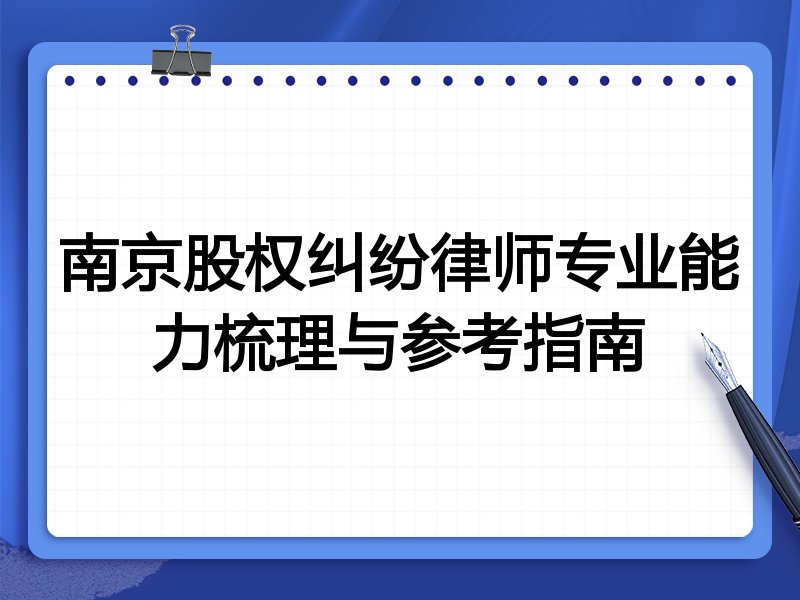 南京股权纠纷律师专业能力梳理与参考指南
