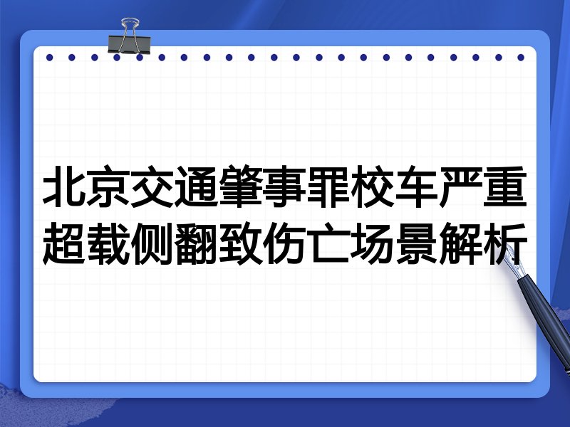 北京交通肇事罪校车严重超载侧翻致伤亡场景解析