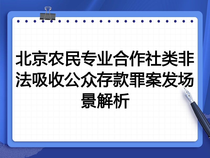 北京农民专业合作社类非法吸收公众存款罪案发场景解析