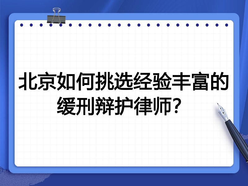 北京如何挑选经验丰富的缓刑辩护律师？