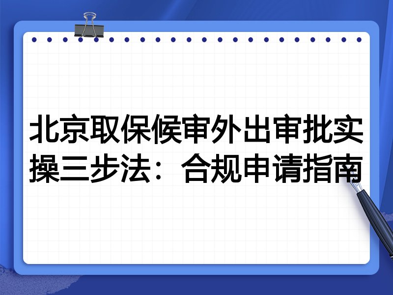 北京取保候审外出审批实操三步法:合规申请指南