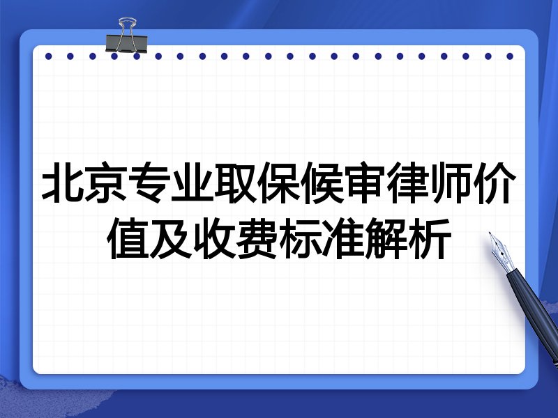 北京专业取保候审律师价值及收费标准解析