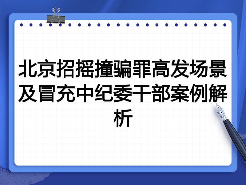 北京招摇撞骗罪高发场景及冒充中纪委干部案例解析