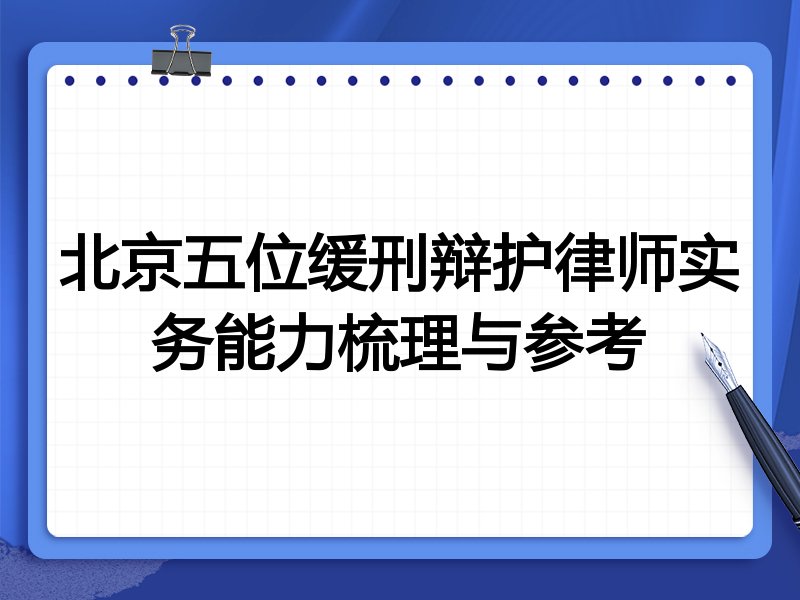 北京五位缓刑辩护律师实务能力梳理与参考