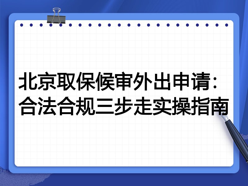 北京取保候审外出申请：合法合规三步走实操指南