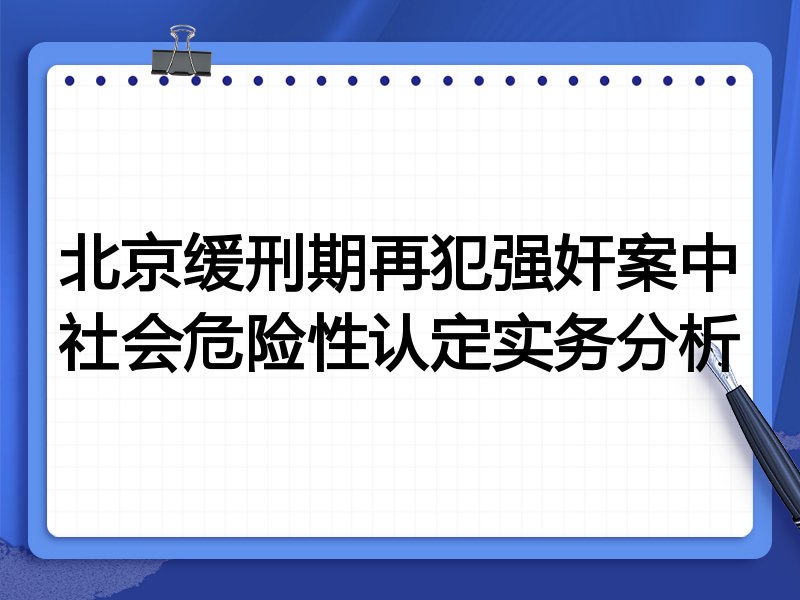 北京缓刑期再犯强奸案中社会危险性认定实务分析