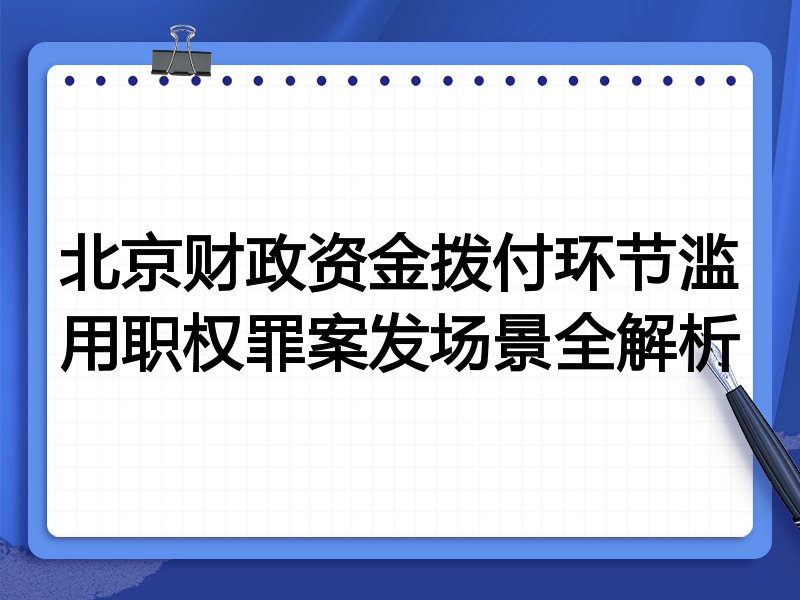 北京财政资金拨付环节滥用职权罪案发场景全解析