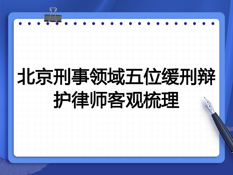 北京刑事领域五位缓刑辩护律师客观梳理