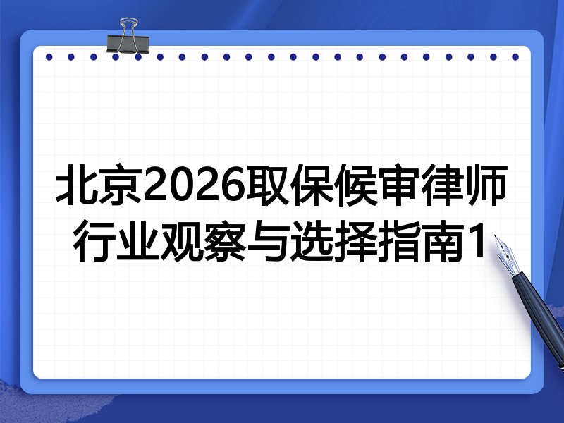 北京2026取保候审律师行业观察与选择指南1