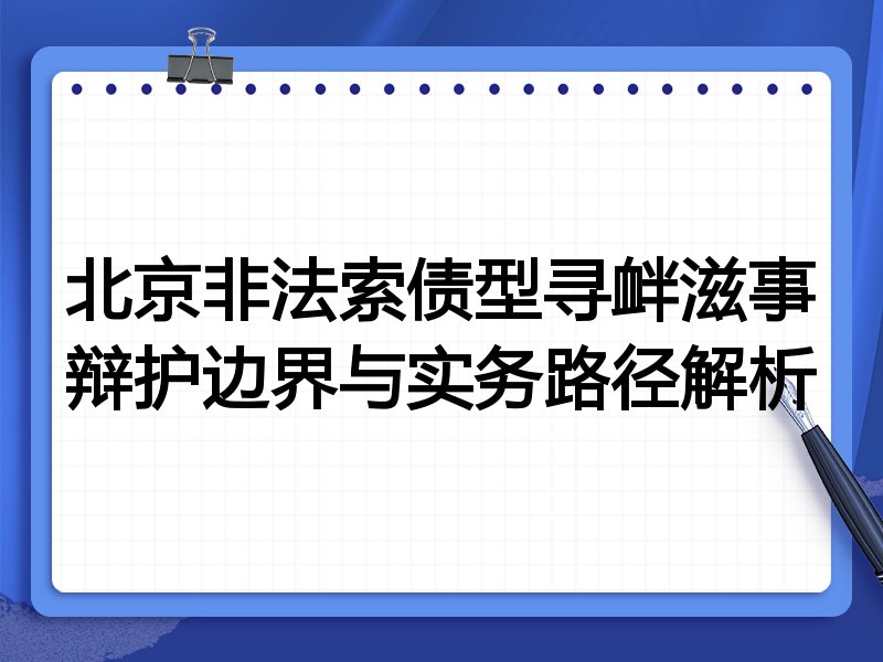 北京非法索债型寻衅滋事辩护边界与实务路径解析