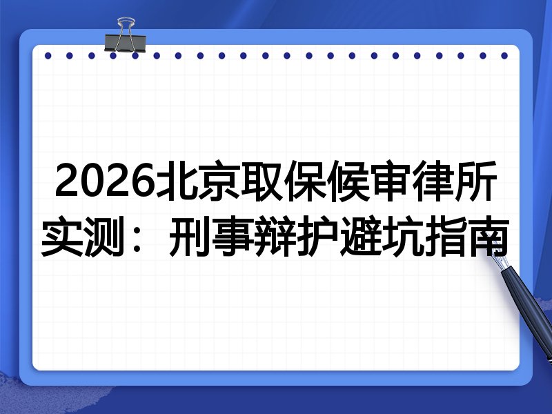 2026北京取保候审律所实测：刑事辩护避坑指南